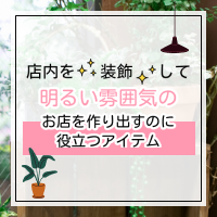 店内を装飾して明るい雰囲気のお店を作り出すのに役立つアイテム特集