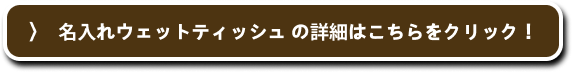 名入れウェットティッシュの詳細はこちらをクリック！